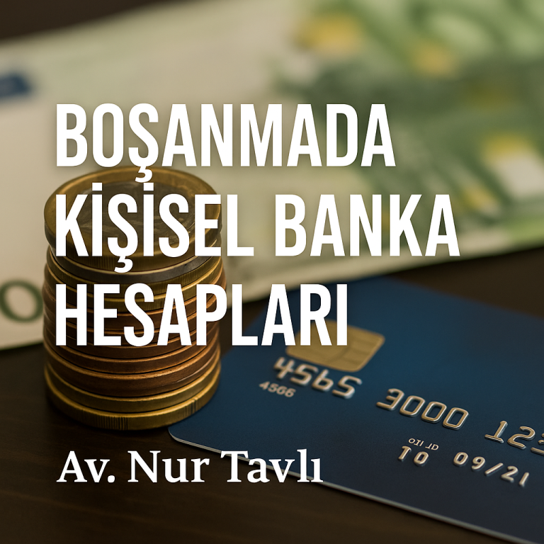 Boşanma Sürecinde Banka Hesapları Hakkında Merak Edilenler – İzmir Avukat Rehberi